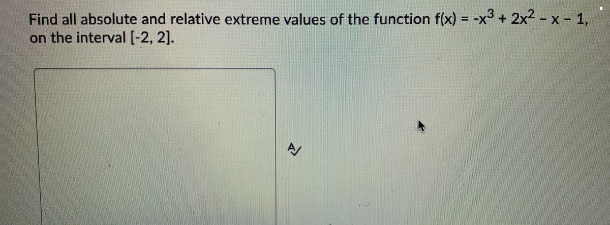 Find all absolute and relative extreme values of the function f(x) = -x + 2x² - x - 1,
on the interval [-2, 2].
