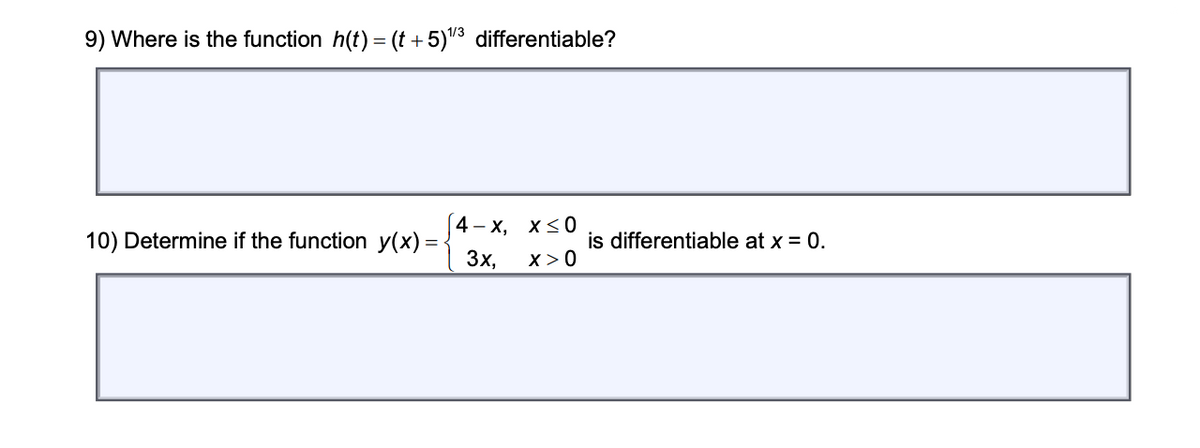 9) Where is the function h(t) = (t + 5)"3 differentiable?
[4- х, х<0
10) Determine if the function y(x) =
3x,
is differentiable at x = 0.
x> 0
