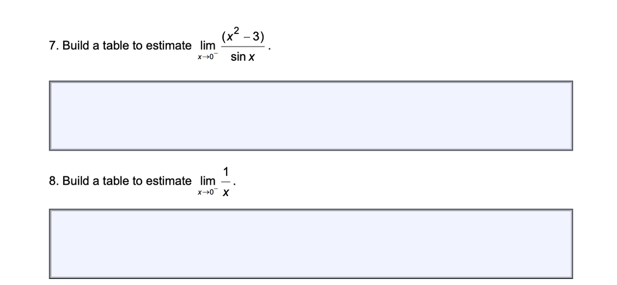 (x2 - 3)
7. Build a table to estimate lim
sin x
8. Build a table to estimate lim
x→0 X
