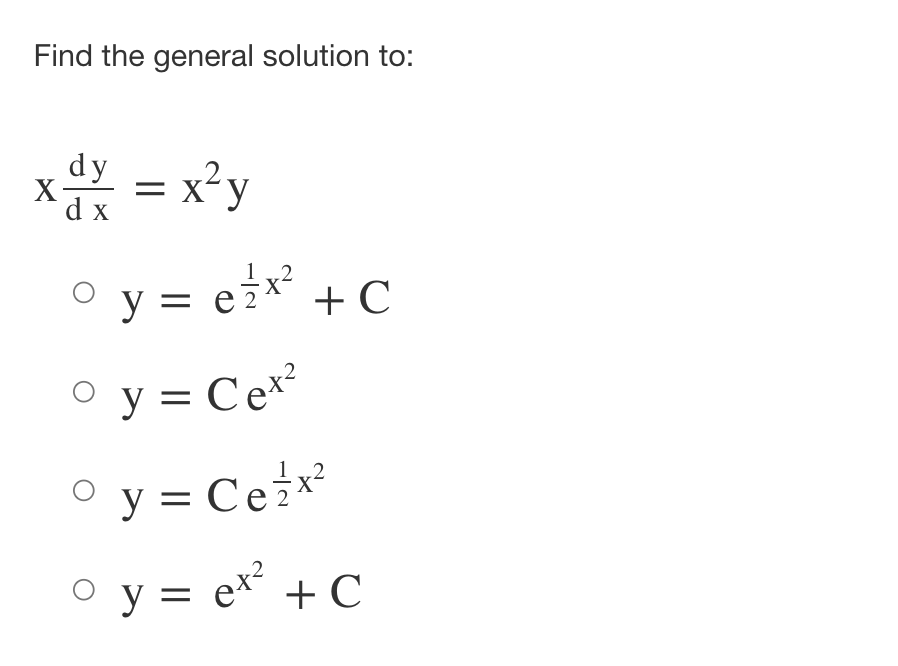 Find the general solution to:
xảy = xảy
=
d
○ y = e = x² + C
O
o y = Cet²
° y = Ce ²x²
O
o y = ex² + C
