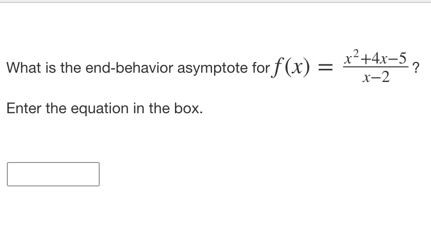 x²+4x-5
What is the end-behavior asymptote for f(x)
,
x-2
Enter the equation in the box.
