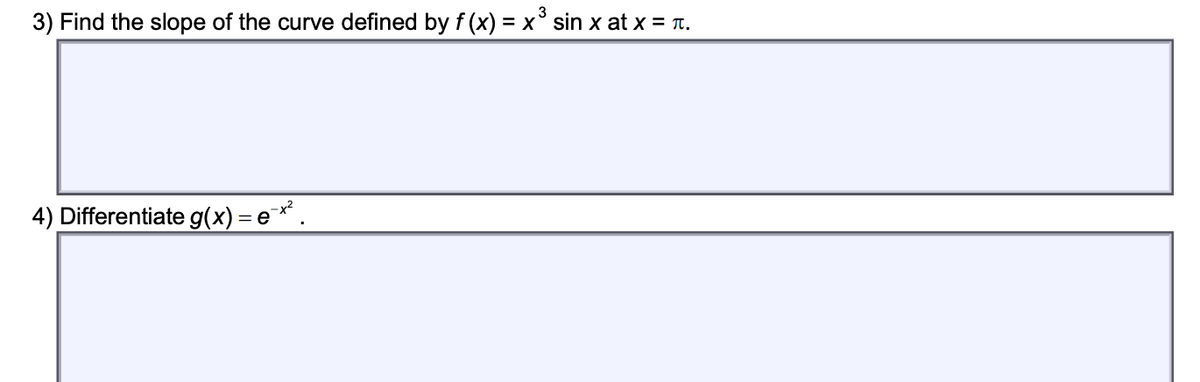 3) Find the slope of the curve defined by f (x) = x° sin x at x = T.
4) Differentiate g(x) = e* .
