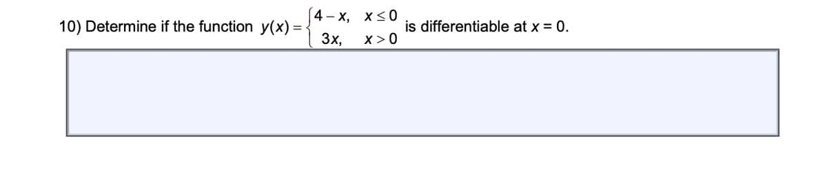 [4- х, X<0
10) Determine if the function y(x) =
3x,
is differentiable at x = 0.
X>0
