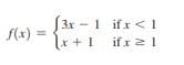 (3x - 1 ifx < I
1 ifx<1
|x +1 ifx 2 1
f(x) =
