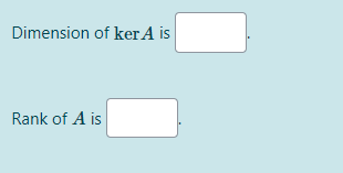 Dimension of ker A is
Rank of A is
