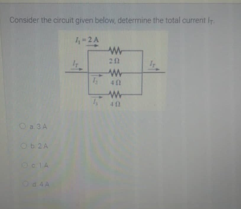 Consider the circuit given below, determine the total current IT
4=2 A
20
40
40
Oa. 3 A
O 2A
Od 4A
