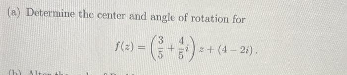 (a) Determine the center and angle of rotation for
f(z) =
z+ (4 – 2i).

