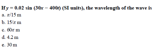 If y -0.02 sin (30x - 400r) (SI units), the wavelength of the wave is
c. 60 m
d. 4.2 m
e. 30 m
