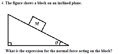 4. The figure shows a block on an inclined plane
What is the ex
ression for the normal force acting on the block?
