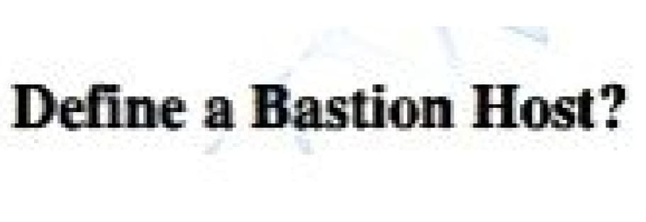 Define a Bastion Host?