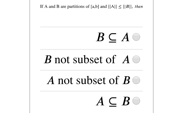 If A and B are partitions of [a,b] and ||A|| < ||B||. then
ВСАФ
B not subset of A
A not subset of B
ACBO
