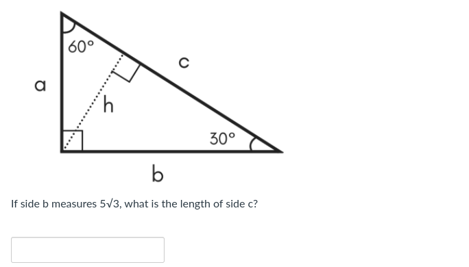 a
60°
с
30°
b
If side b measures 5√3, what is the length of side c?