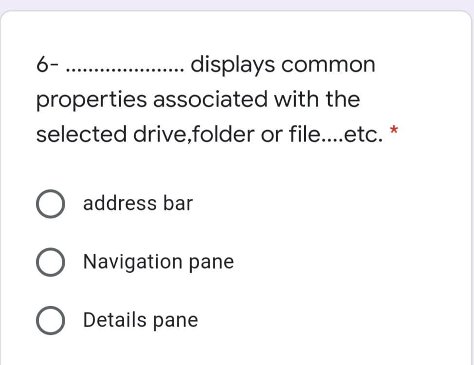 6- ...
. displays common
properties associated with the
selected drive,folder or file..etc.
address bar
Navigation pane
Details pane
