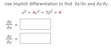 Use implicit differentiation to find ôz/ôx and ôz/ay.
x2 + 4y2 + 722 = 4
az
ax
az
ay
