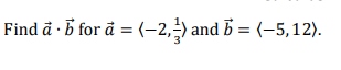 Find å · B for å = (–2,÷) and 5 = (-5,12).
