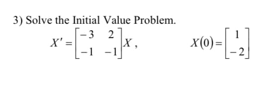 3) Solve the Initial Value Problem.
3
X' =
-1
2
|X
-1
