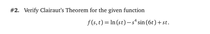 #2. Verify Clairaut's Theorem for the given function
f (s, t)= In (st)-s* sin (6t)+st.
