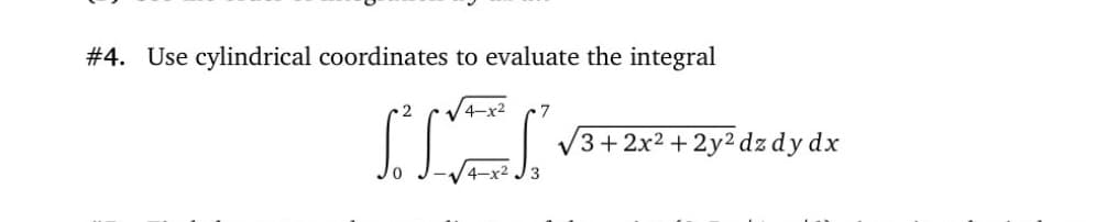 # 4. Use cylindrical coordinates to evaluate the integral
4-x2
V3+2x2 + 2y² dz dy dx
4-x2
