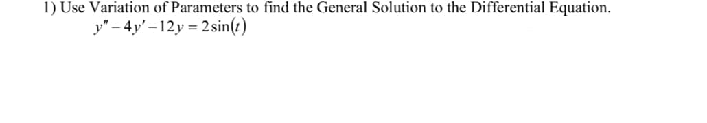 1) Use Variation of Parameters to find the General Solution to the Differential Equation.
y" – 4y' – 12y = 2sin(t)
