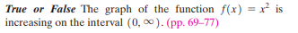 True or False The graph of the function f(x) = x is
increasing on the interval (0, 0). (pp. 69-77)
