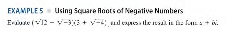 EXAMPLE 5
Using Square Roots of Negative Numbers
Evaluate (V12 – V-3)(3 + V-4), and express the result in the form a + bi.
