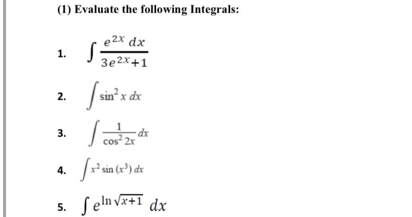 (1) Evaluate the following Integrals:
e2x dx
1.
3e2x+1
2.
sinx dx
1
cos? 2x
4.
x² sin (x) dx
Vx+1
dx
3.
5.
