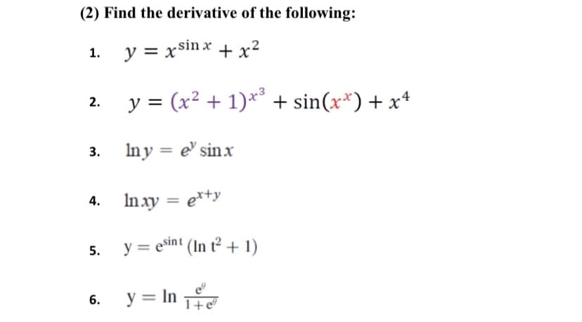 (2) Find the derivative of the following:
1. y = xsinx + x²
y = (x² + 1)** + sin(x*) + x+
Iny = e sinx
3.
4. In xy = e*ty
5. y = esint (In t² + 1)
6. y = In
