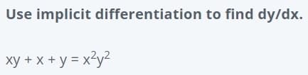 Use implicit differentiation to find dy/dx.
xy + x + y = x²y
