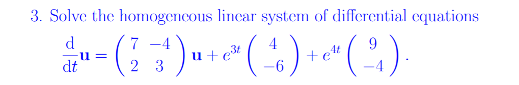 3. Solve the homogeneous linear system of differential equations
= )() *"(4).
dt
u+e3t
+ett
2 3
