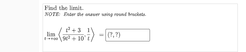 Find the limit.
NOTE: Enter the answer using round brackets.
t2 + 3 1
lim
t-+oo 9t2 + 10' t
(?, ?)
