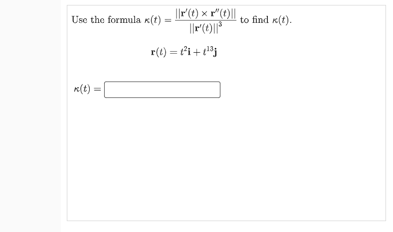||r(t) × r"(t)||
Use the formula k(t)
to find «(t).
r(t) = ti+t³j
K(t) =
