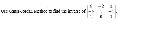 Use Gauss-Jordan Method to find the inverse of -4
1.
