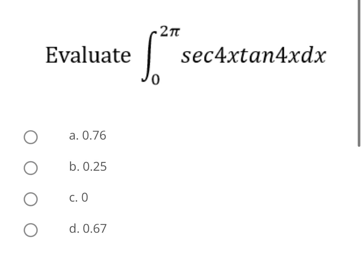Evaluate
sec4xtan4xdx
a. 0.76
b. 0.25
C. O
d. 0.67
