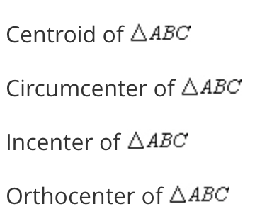 Centroid of AABC
Circumcenter of AABC
Incenter of AABC
Orthocenter of AABC
