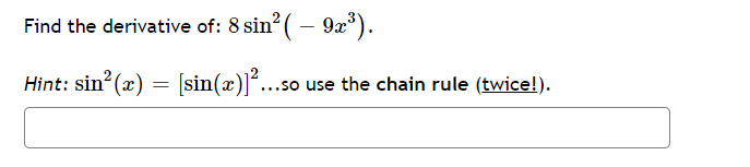Find the derivative of: 8 sin? ( – 9x*).
-
Hint: sin (x) = [sin(2)]
...so use the chain rule (twice!).
