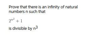 Prove that there is an infinity of natural
numbers n such that
2n +1
is divisible by n3
