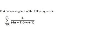 Test the convergence of the following series:
4
2 (4n – 3)(4n + 1)
n=1
