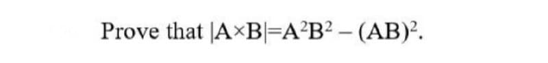 Prove that AXB|=A²B² - (AB)².