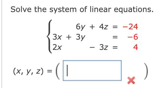 Solve the system of linear equations.
6y + 4z = -24
Зх + Зу
-6
2x
- 3z =
4
-
(x, Y, z) = ( ||
