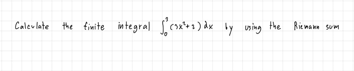 Calculate
the finite integral
(3x'+2) dx by using the
Riemann
SUM

