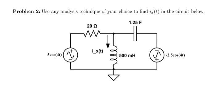 Problem 2: Use any analysis technique of your choice to find iz(t) in the circuit below.
1.25 F
5cos(4t)
2002
ww
i_x(t)
500 mH
-2.5cos(4t)