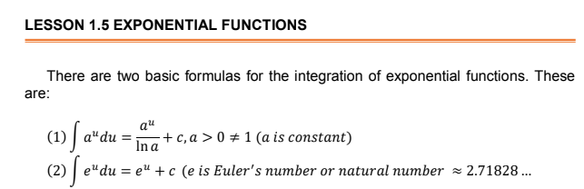LESSON 1.5 EXPONENTIAL FUNCTIONS
There are two basic formulas for the integration of exponential functions. These
are:
au
(1)
a"du =ng+ c, a > 0 ± 1 (a is constant)
(2) | e"du = eu +c (e is Euler's number or natural number z 2.71828 ...
