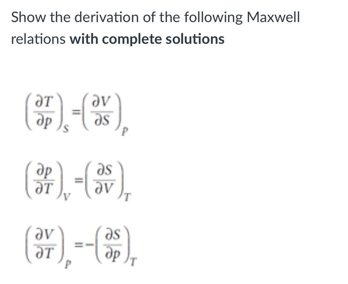 Show the derivation of the following Maxwell
relations with complete solutions
(F)-(23)
Әр
as
as
E)-(W)
av
ӘТ
-9,₁ = -(35)