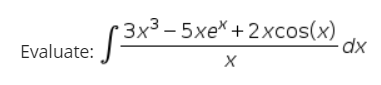 С 3x3- 5хе^ + 2хcos(x)
- 5xex.
Evaluate:
