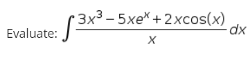 ( 3x3 - 5xex + 2xcos(x)
dx
Evaluate:
