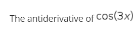 The antiderivative of Cos(3x)
