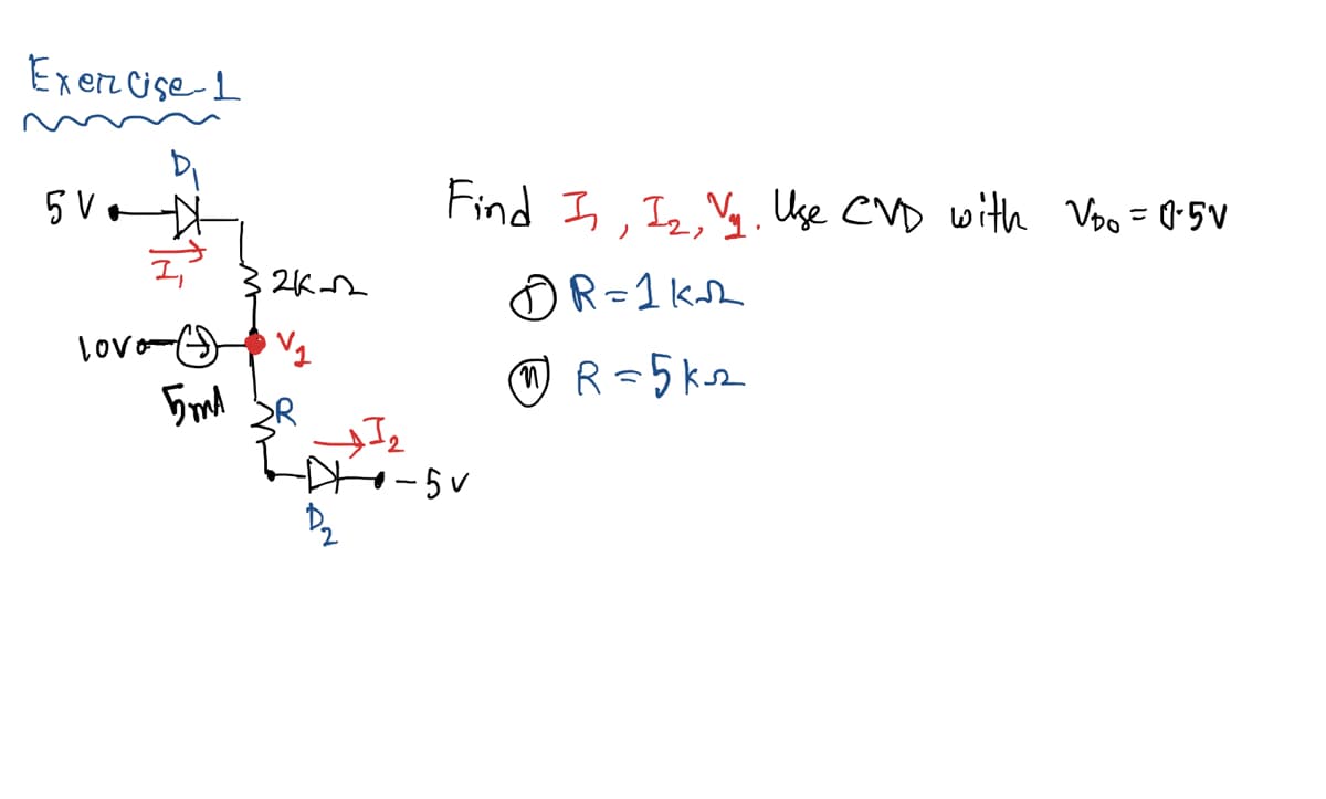 Exercise-L
5 V
I,
2K-22
love (₂
5MA SR
та
yI₂
-A
D₂
Find I, I₂, V₁. Use CVD with V₂0 = 0-5V
ⒸR=1k√2
(1) R = 5k₁₂
-5v