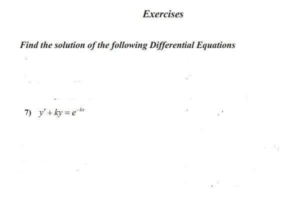 Exercises
Find the solution of the following Differential Equations
7) y'+ ky = ebr
