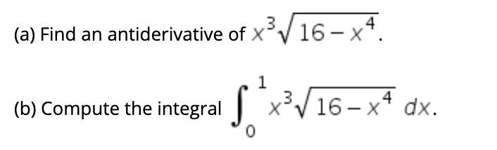 3/16 - x*.
4
(a) Find an antiderivative of X
1
S *³V16-x* dx.
4
(b) Compute the integral
