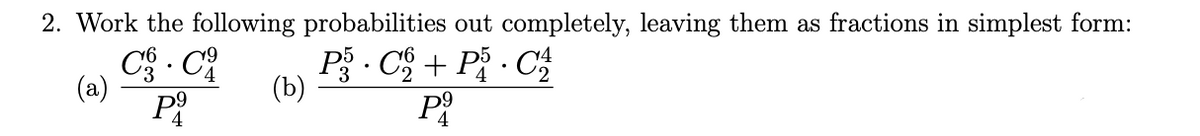 2. Work the following probabilities out completely, leaving them as fractions in simplest form:
C - C
(a)
P
P · Cô + P · C
(b)
3
4
